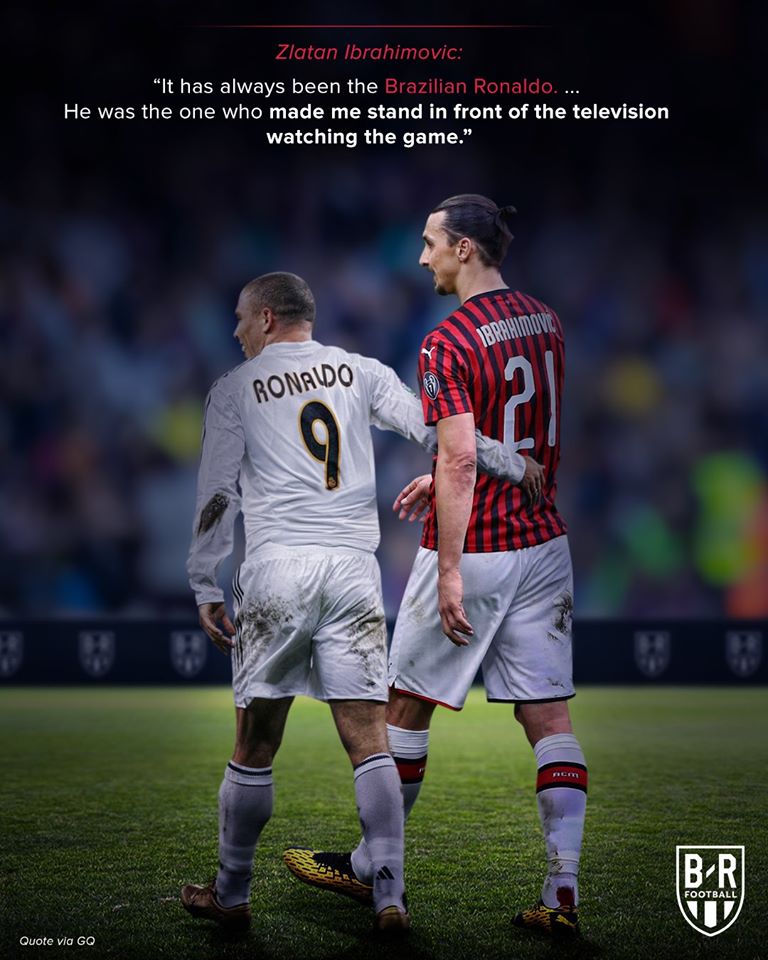 Zlatan Ibrahimovic: "Tôi luôn coi Ronaldo Brazil là thần tượng. Anh ấy là cầu thủ khiến tôi phải đứng trước TV theo dõi trận đấu."