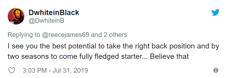 Tôi có thể thấy cậu là cái tên có khả năng lớn nhất sẽ đảm nhiệm vị trí hậu vệ phải và tôi tin rằng chỉ trong 2 mùa, cậu sẽ có suất đá chính tại Chelsea.